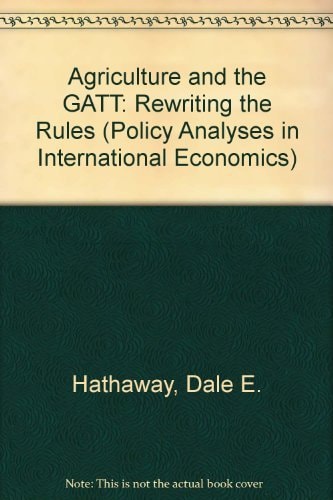 Agriculture and the GATT: Rewriting the Rules (POLICY ANALYSES IN INTERNATIONAL ECONOMICS)