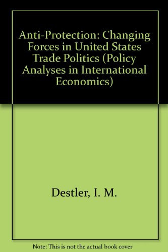 Anti-Protection: Changing Forces in United States Trade Politics (POLICY ANALYSES IN INTERNATIONAL ECONOMICS)