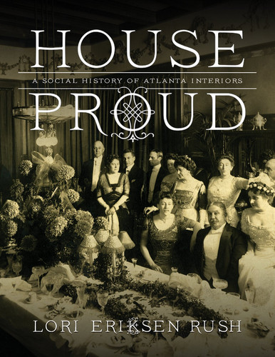 House Proud A Social History of Atlanta Interiors, 1880-1919