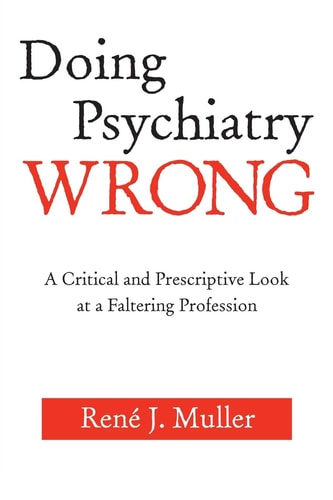 Doing Psychiatry Wrong A Critical and Prescriptive Look at a Faltering Profession