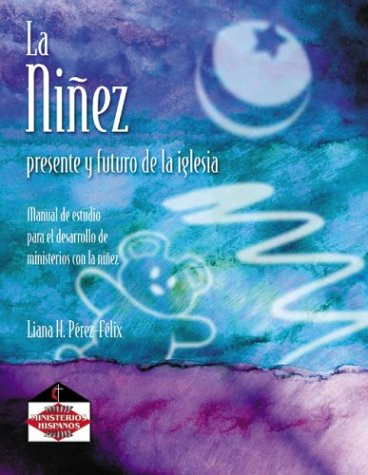 La Ninez Presente y Futuro de la Iglesia: Manual de Estudio Para el Desarrollo de Ministerios Con la Ninez