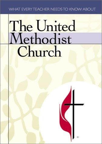 The United Methodist Church What Every Teacher Needs to Know