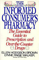 Informed Consumer's Pharmacy: The Essential Guide to Prescription and Over-The-Counter Drugs