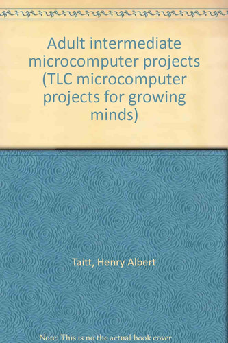Adult intermediate microcomputer projects (TLC microcomputer projects for growing minds)