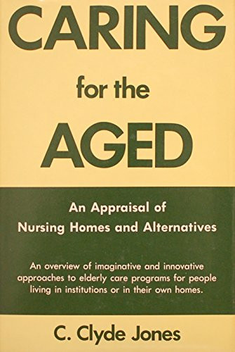 Caring for the Aged: An Appraisal of Nursing Homes and Alternatives