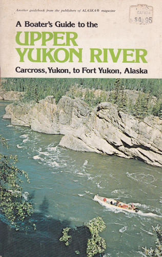A Boater's Guide to the Upper Yukon River Carcross, Yukon to Fort Yukon, Yukon, Alaska