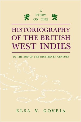 A Study of the Historiography of the British West Indies to the End of the Nineteenth Century