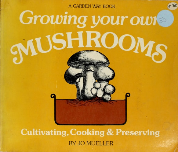 Growing & Cooking Your Own Mushrooms: Cultivating, Cooking & Preserving
