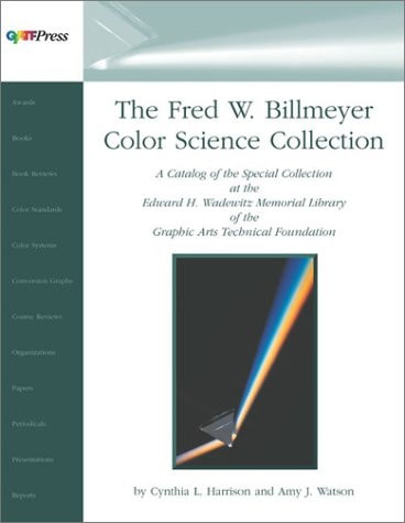 The Fred W. Billmeyer Color Science Collection A Catalog of the Special Collection at the Edward H. Wadewitz Memorial Library of the Graphic Arts Technical Foundation