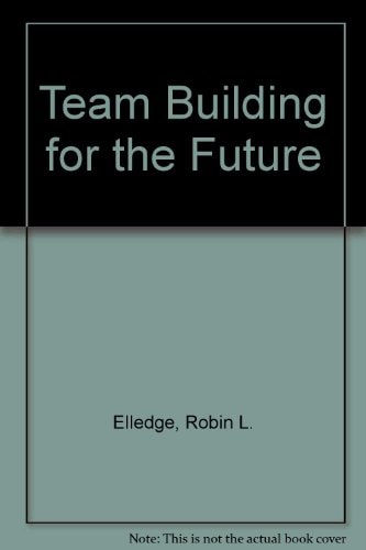 Team Building for the Future Beyond the Basics (The Encyclopedia of Team Activities Set - Looseleaf)