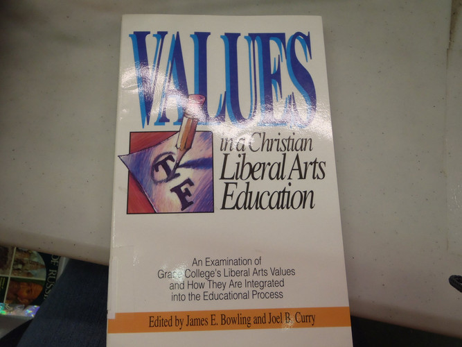 Values in a Christian Liberal Arts Education An Examination of Grace College's Liberal Arts Values and how They are Integrated Into the Educational Process