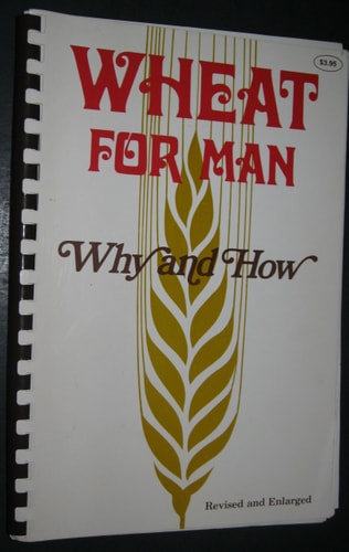 Wheat for Man Why and how : with Recipes Developed Expressly for the Use of Stoneground Whole Wheat Flour