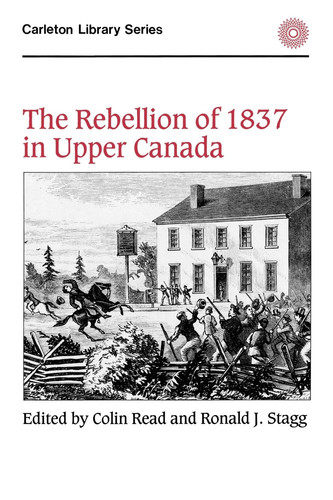 The Rebellion of 1837 in Upper Canada A Collection of Documents