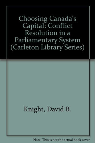 Choosing Canada's Capital Conflict Resolution in a Parliamentary System