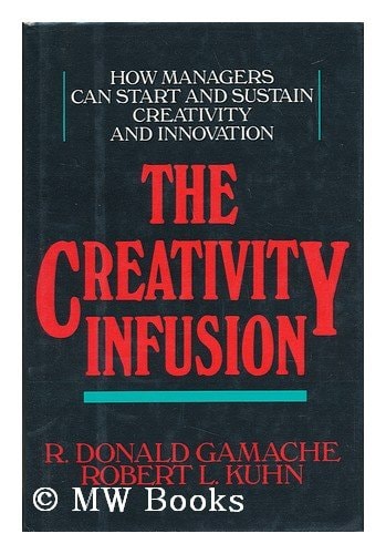 The Creativity Infusion How Managers Can Start and Sustain Creativity and Innovation