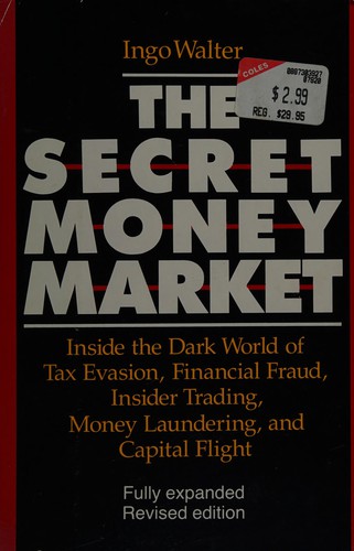 The Secret Money Market: Inside the Dark World of Tax Evasion, Financial Fraud, Insider Trading, Money Laundering, and Capital Flight