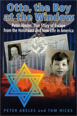 Otto, the Boy at the Window Peter Otto Abele's True Story of Escape from the Holocaust and New Life in America