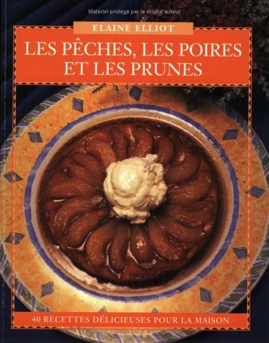 Les Pêches, les Poires et les Prunes 40 Recettes Délicieuses pour la Maison