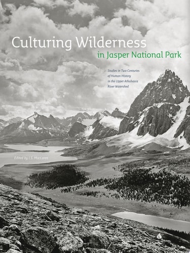 Culturing Wilderness in Jasper National Park Studies in Two Centuries of Human History in the Upper Athabasca River Watershed