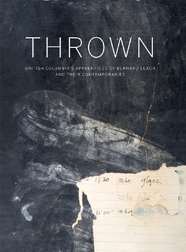 Thrown British Columbia's Apprentices of Bernard Leach and Their Contemporaries