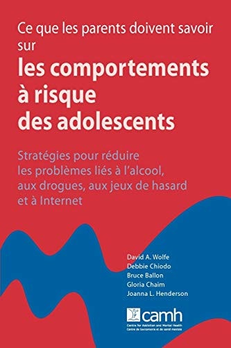Ce Que les Parents Doivent Savoir Sur les Comportements à Risque des Adolescents Stratégies Pour Réduire les Problèmes Liés à L'alcool, Aux Drogues, Aux Jeux de Hasard et à Internet