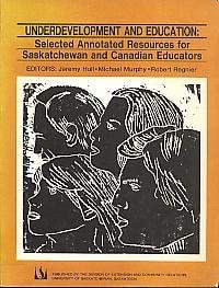 Underdevelopment and Education Selected Annotated Resources for Saskatchewan and Canadian Educators
