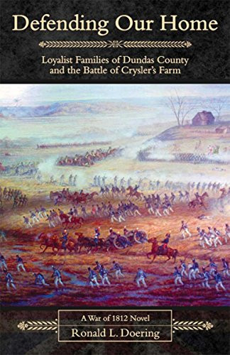 Defending Our Home Loyalist Families of Dundas County and the Battle of Crysler's Farm : a War of 1812 Novel