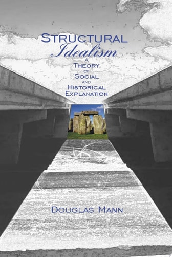 Structural Idealism A Theory of Social and Historical Explanation