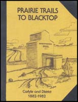 Prairie Trails to Blacktop Carlyle and District, 1882-1982