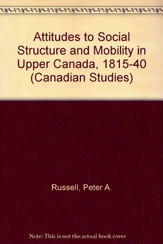 Attitudes to Social Structure and Mobility in Upper Canada, 1815-1840: "Here We Are Laird Ourselves" (Canadian Studies)