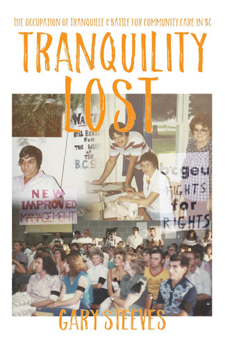 Tranquility Lost The Occupation of Tranquille and Battle for Community Care in BC