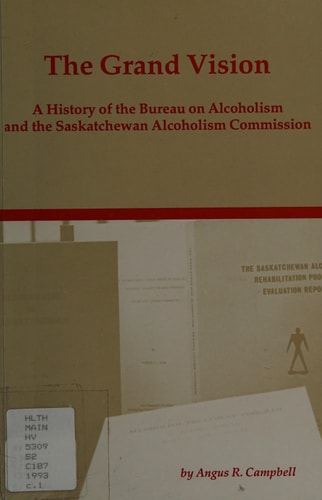 The Grand Vision A History of the Bureau on Alcoholism and the Saskatchewan Alcoholism Commission