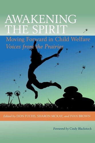 Awakening the Spirit Moving Forward in Child Welfare : Voices from the Prairies