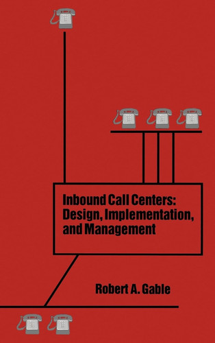 Inbound Call Centers Design, Implementation, and Management