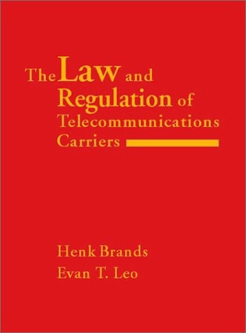 Law and Regulation of Telecommunications Carriers (Artech House Telecommunications Library)