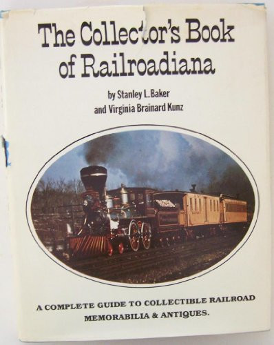 The Collector's Book of Railroadiana A Complete Guide to Collectible Railroad Memorabilia & Antiques