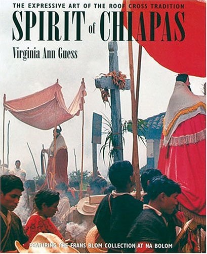 Spirit of Chiapas: The Expressive Art of the Roof Cross Tradition