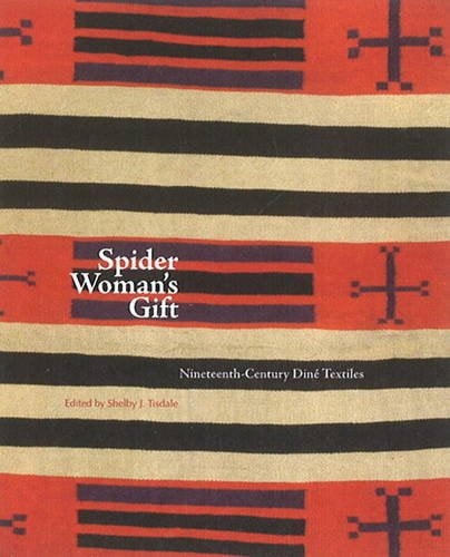 Spider Woman's Gift Nineteenth-century Diné Textiles at the Museum of Indian Arts and Culture