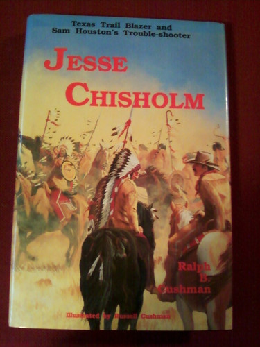 Jesse Chisholm Texas Trail Blazer and Sam Houston's Trouble-shooter