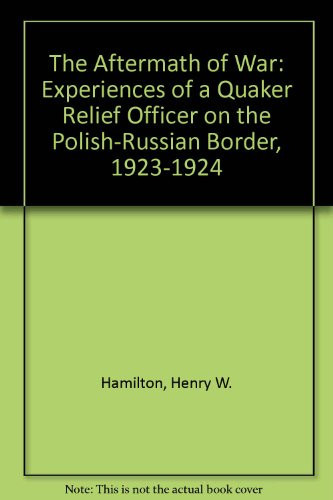 The Aftermath of War: Experiences of a Quaker Relief Officer on the Polish-Russian Border, 1923-1924