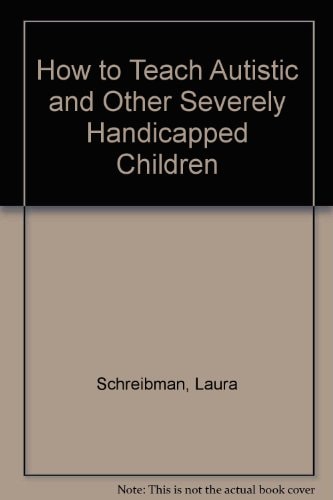 How to Teach Autistic and Other Severely Handicapped Children