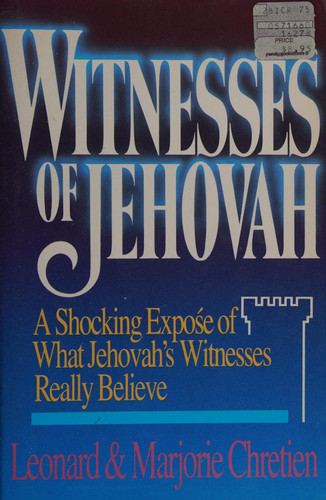 Witnesses of Jehovah A Shocking Exposé of what Jehovah's Witnesses Really Believe