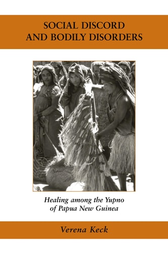 Social Discord and Bodily Disorders: Healing Among the Yupno of Papua New Guinea (Ethnographic Studies in Medical Anthropology Series)