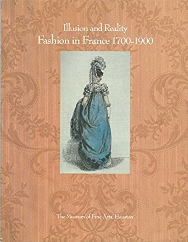 Illusion and reality: Fashion in France, 1700-1900 : the Museum of Fine Arts, Houston, September 10, 1986-January 11, 1987