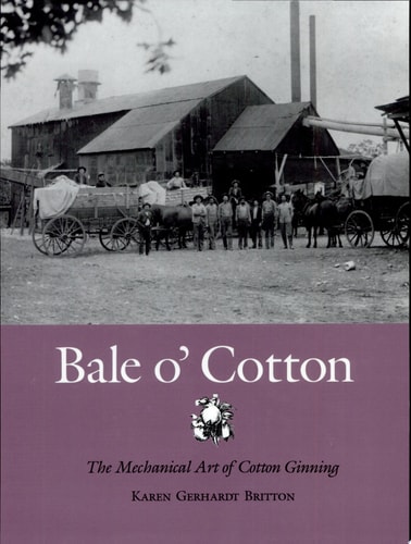 Bale O' Cotton The Mechanical Art of Cotton Ginning