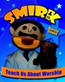 Smirk & Co.:  Teach Us About Worship