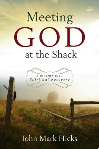 Meeting God at the Shack A Journey into Spiritual Recovery