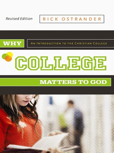 Why College Matters to God, Revised Edition An Introduction to the Christian College