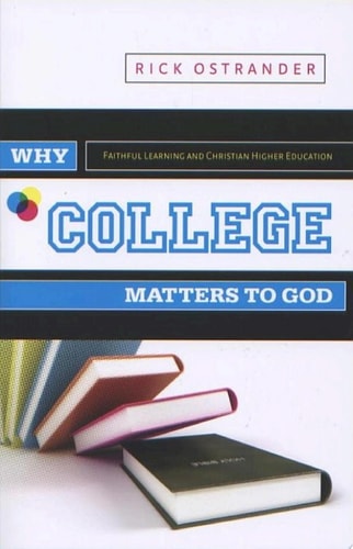 Why College Matters to God A Student's Introduction to The Christian College Experience