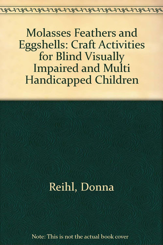 Molasses Feathers and Eggshells: Craft Activities for Blind Visually Impaired and Multi Handicapped Children